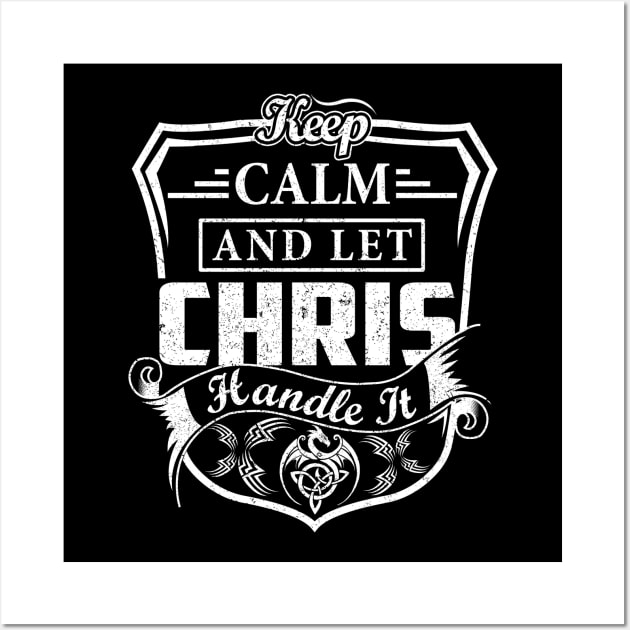 Keep Calm and Let CHRIS Handle It Wall Art by Jenni